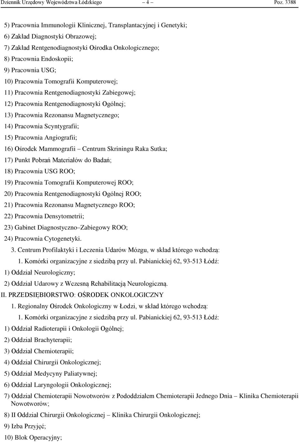 USG; 10) Pracownia Tomografii Komputerowej; 11) Pracownia Rentgenodiagnostyki Zabiegowej; 12) Pracownia Rentgenodiagnostyki Ogólnej; 13) Pracownia Rezonansu Magnetycznego; 14) Pracownia Scyntygrafii;