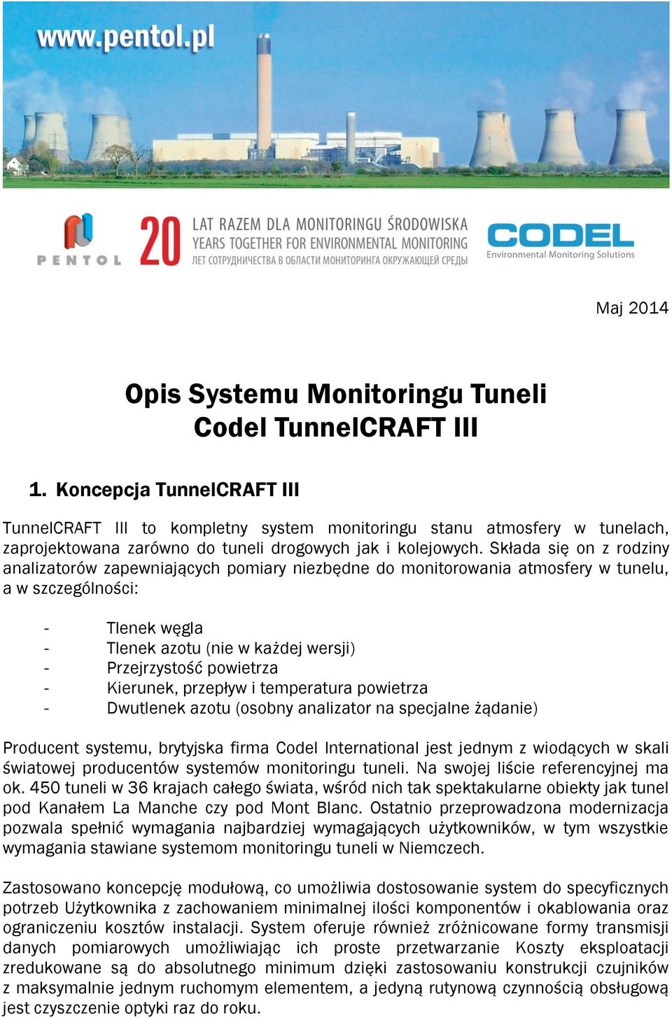 Składa się on z rodziny analizatorów zapewniających pomiary niezbędne do monitorowania atmosfery w tunelu, a w szczególności: - Tlenek węgla - Tlenek azotu (nie w każdej wersji) - Przejrzystość