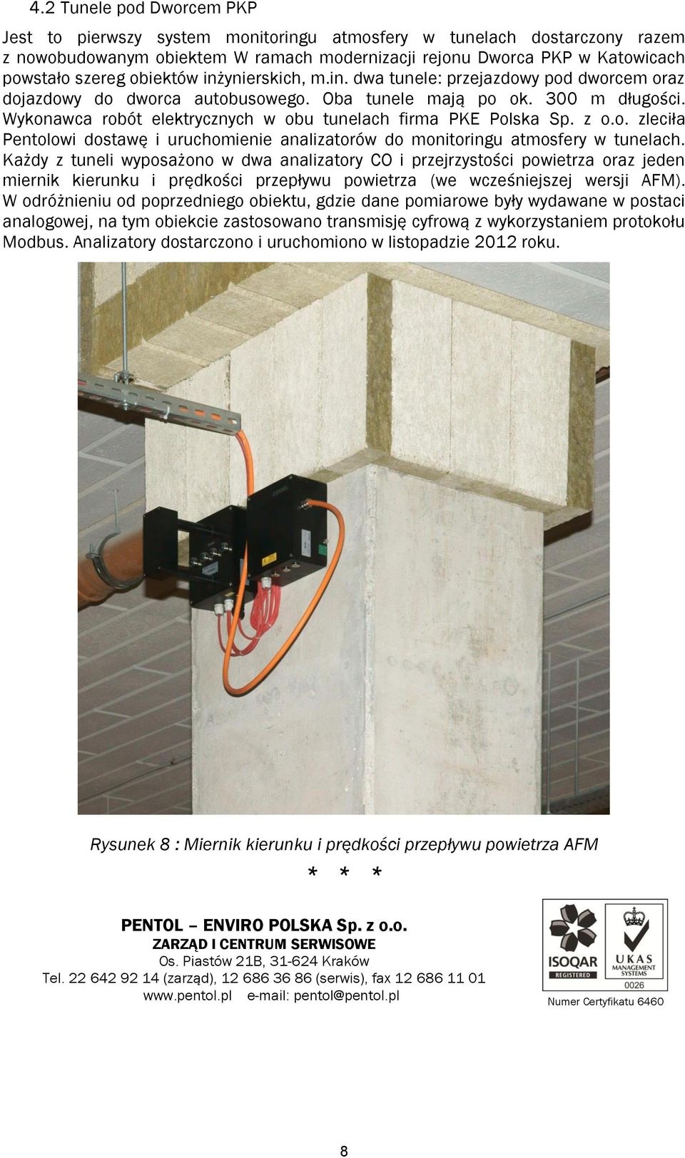 Wykonawca robót elektrycznych w obu tunelach firma PKE Polska Sp. z o.o. zleciła Pentolowi dostawę i uruchomienie analizatorów do monitoringu atmosfery w tunelach.