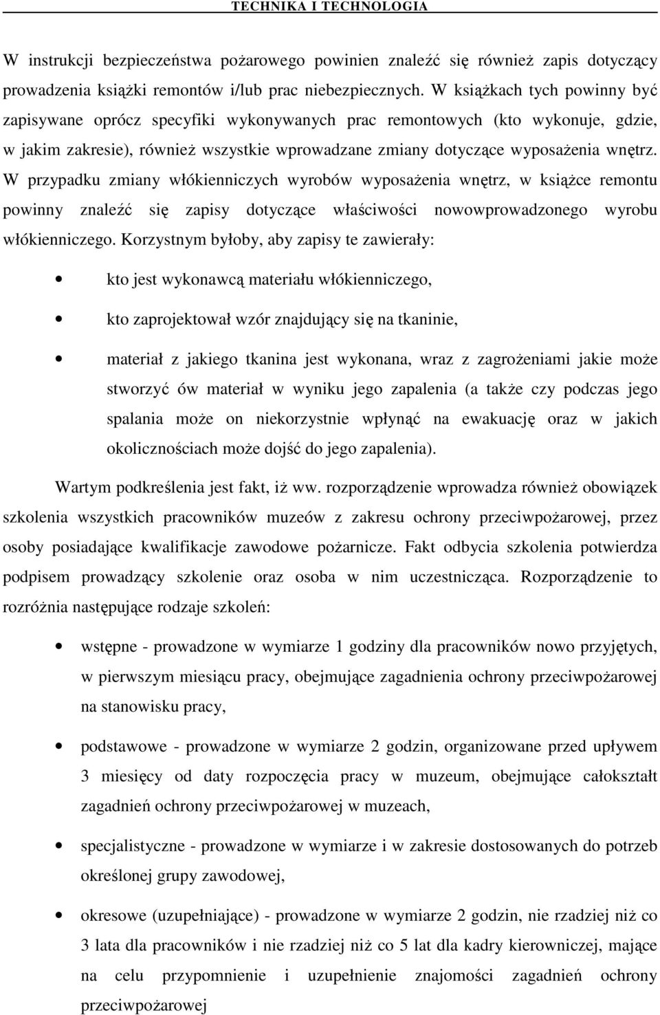 W przypadku zmiany włókienniczych wyrobów wyposaŝenia wnętrz, w ksiąŝce remontu powinny znaleźć się zapisy dotyczące właściwości nowowprowadzonego wyrobu włókienniczego.