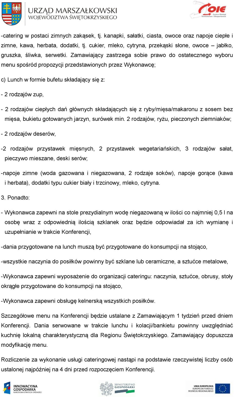 Zamawiający zastrzega sobie prawo do ostatecznego wyboru menu spośród propozycji przedstawionych przez Wykonawcę; c) Lunch w formie bufetu składający się z: - 2 rodzajów zup, - 2 rodzajów ciepłych