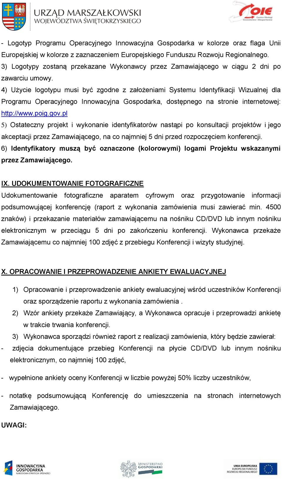 4) Użycie logotypu musi być zgodne z założeniami Systemu Identyfikacji Wizualnej dla Programu Operacyjnego Innowacyjna Gospodarka, dostępnego na stronie internetowej: http://www.poig.gov.