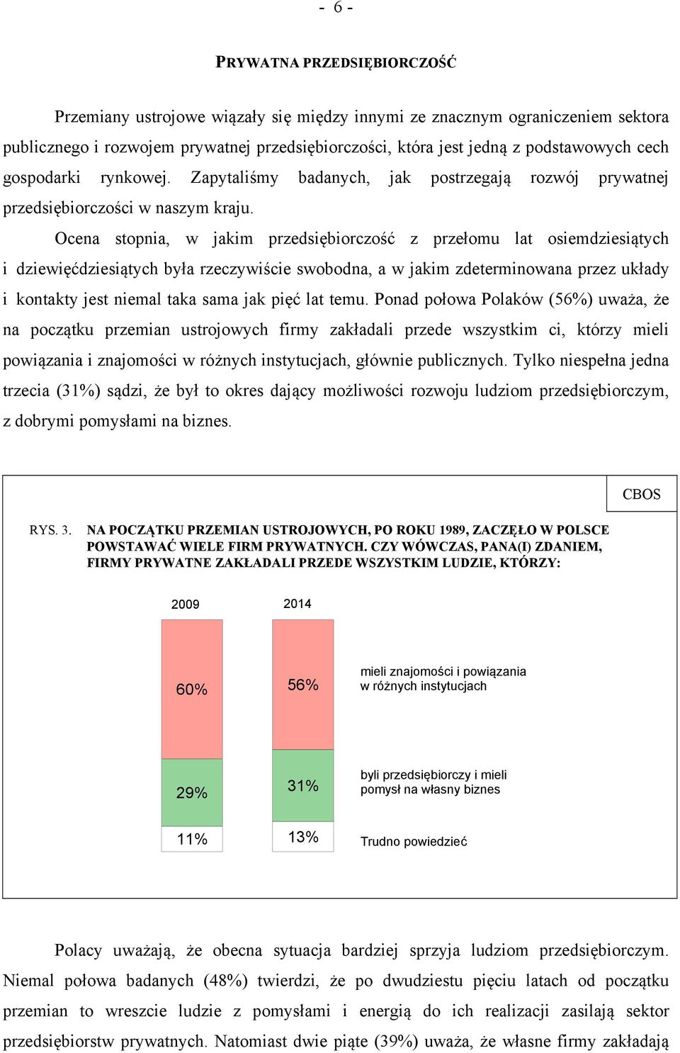 Ocena stopnia, w jakim przedsiębiorczość z przełomu lat osiemdziesiątych i dziewięćdziesiątych była rzeczywiście swobodna, a w jakim zdeterminowana przez układy i kontakty jest niemal taka sama jak