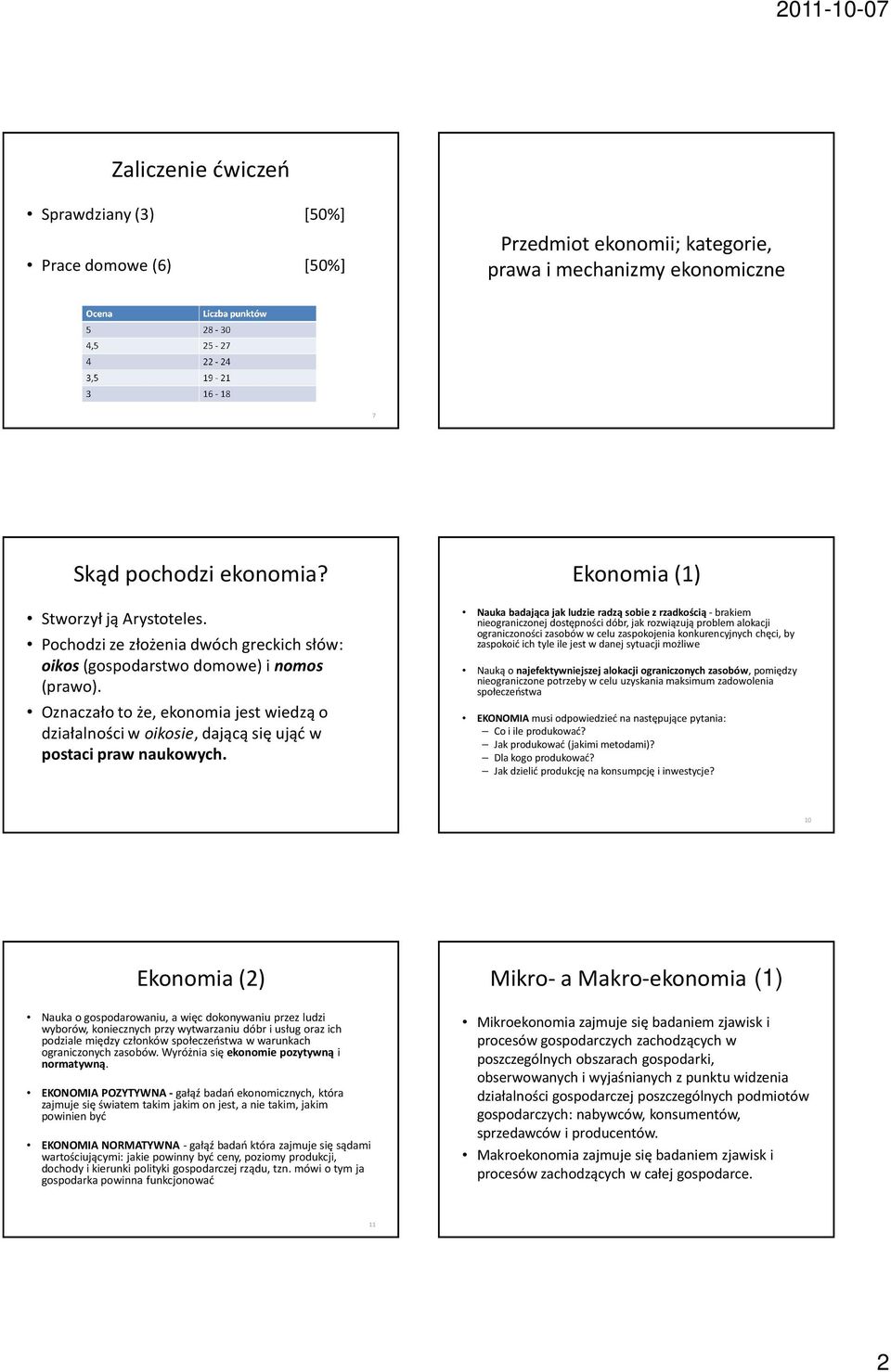 Ekonomia (1) Nauka badająca jak ludzie radzą sobie z rzadkością -brakiem nieograniczonej dostępności dóbr, jak rozwiązują problem alokacji ograniczoności zasobów w celu zaspokojenia konkurencyjnych