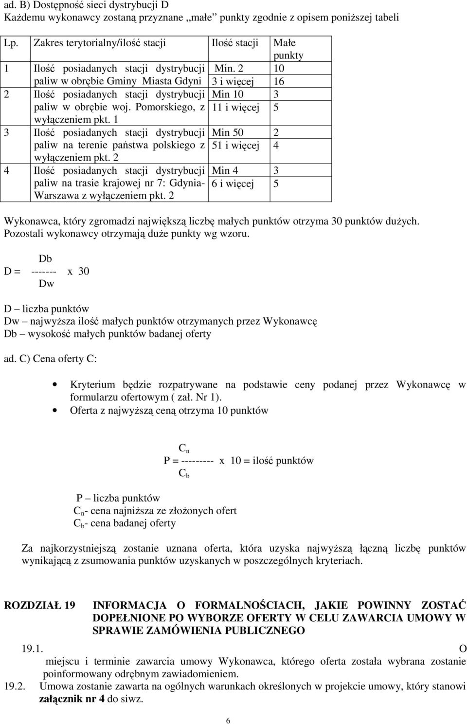 2 10 paliw w obrębie Gminy Miasta Gdyni 3 i więcej 16 2 Ilość posiadanych stacji dystrybucji Min 10 3 paliw w obrębie woj. Pomorskiego, z 11 i więcej 5 wyłączeniem pkt.