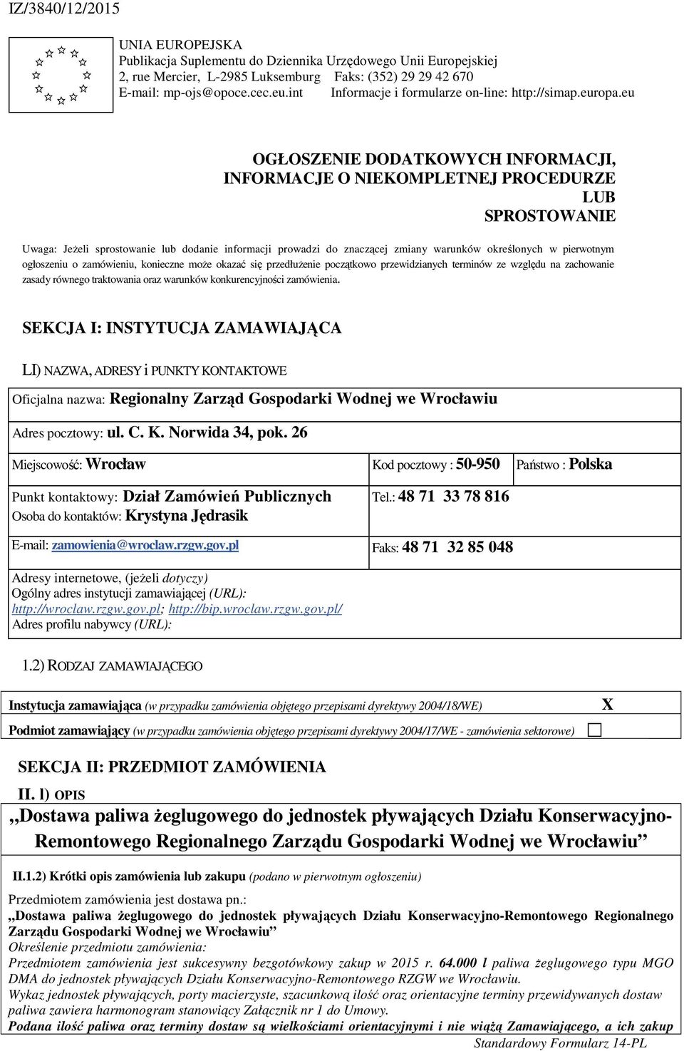 eu OGŁOSZENIE DODATKOWYCH INFORMACJI, INFORMACJE O NIEKOMPLETNEJ PROCEDURZE LUB SPROSTOWANIE Uwaga: Jeżeli sprostowanie lub dodanie informacji prowadzi do znaczącej zmiany warunków określonych w