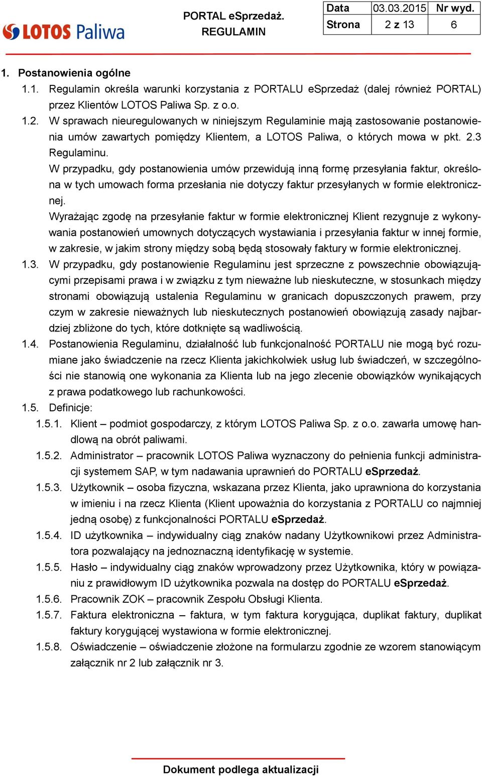 Wyrażając zgodę na przesyłanie faktur w formie elektronicznej Klient rezygnuje z wykonywania postanowień umownych dotyczących wystawiania i przesyłania faktur w innej formie, w zakresie, w jakim