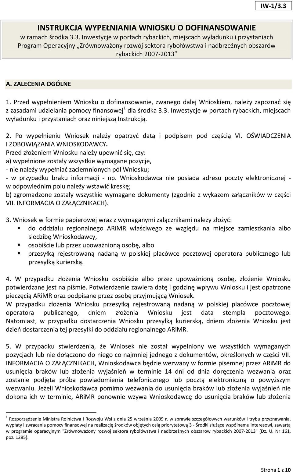 3. Inwestycje w portach rybackich, miejscach wyładunku i przystaniach oraz niniejszą Instrukcją. 2. Po wypełnieniu Wniosek należy opatrzyd datą i podpisem pod częścią VI.
