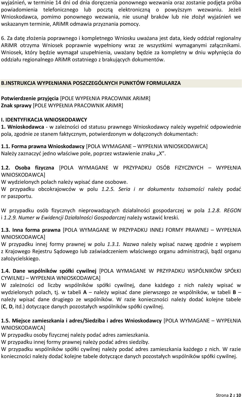 Za datę złożenia poprawnego i kompletnego Wniosku uważana jest data, kiedy oddział regionalny ARiMR otrzyma Wniosek poprawnie wypełniony wraz ze wszystkimi wymaganymi załącznikami.