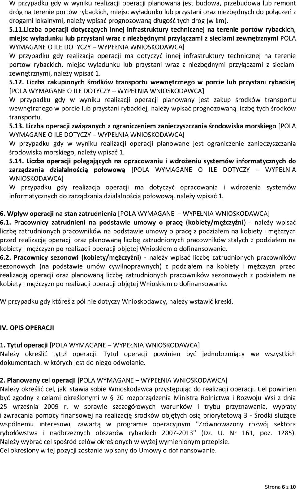 Liczba operacji dotyczących innej infrastruktury technicznej na terenie portów rybackich, miejsc wyładunku lub przystani wraz z niezbędnymi przyłączami z sieciami zewnętrznymi POLA WYMAGANE O ILE