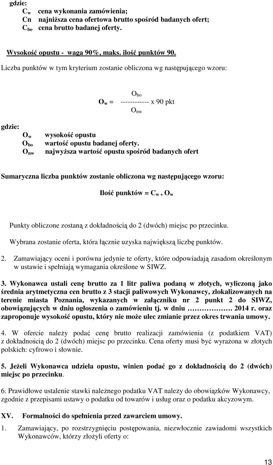 najwyŝsza wartość opustu spośród badanych ofert Sumaryczna liczba punktów zostanie obliczona wg następującego wzoru: Ilość punktów = C w + O w Punkty obliczone zostaną z dokładnością do 2 (dwóch)