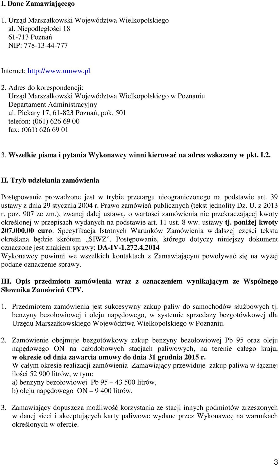 Wszelkie pisma i pytania Wykonawcy winni kierować na adres wskazany w pkt. I.2. II. Tryb udzielania zamówienia Postępowanie prowadzone jest w trybie przetargu nieograniczonego na podstawie art.