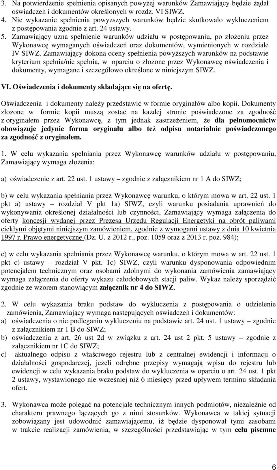 Zamawiający uzna spełnienie warunków udziału w postępowaniu, po złoŝeniu przez Wykonawcę wymaganych oświadczeń oraz dokumentów, wymienionych w rozdziale IV SIWZ.