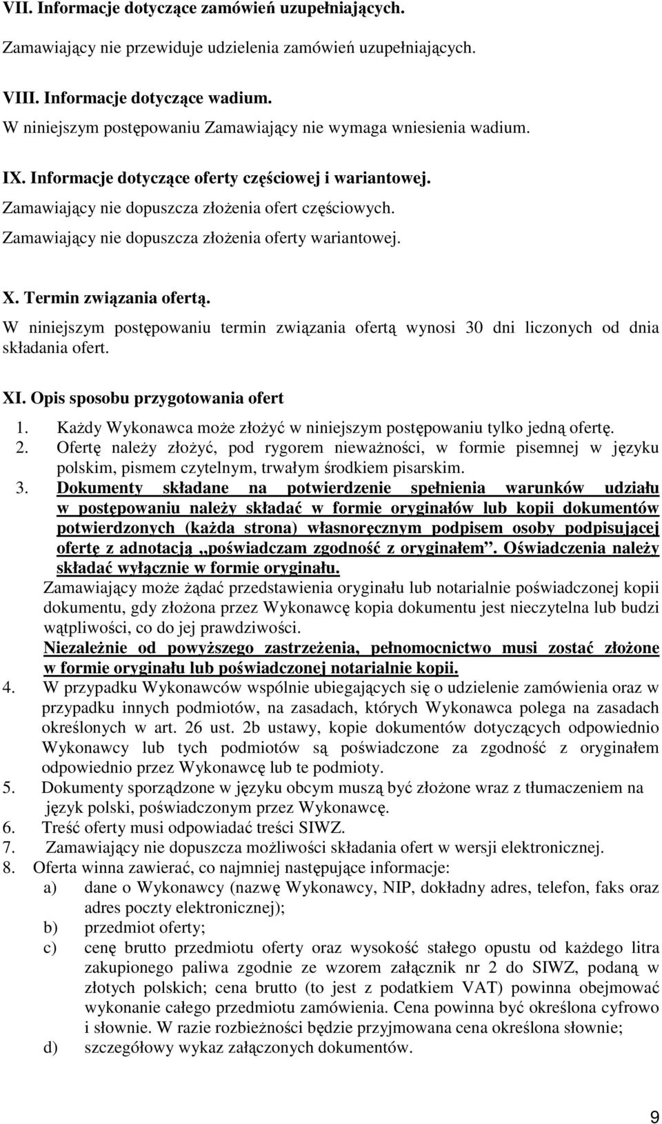 Zamawiający nie dopuszcza złoŝenia oferty wariantowej. X. Termin związania ofertą. W niniejszym postępowaniu termin związania ofertą wynosi 30 dni liczonych od dnia składania ofert. XI.