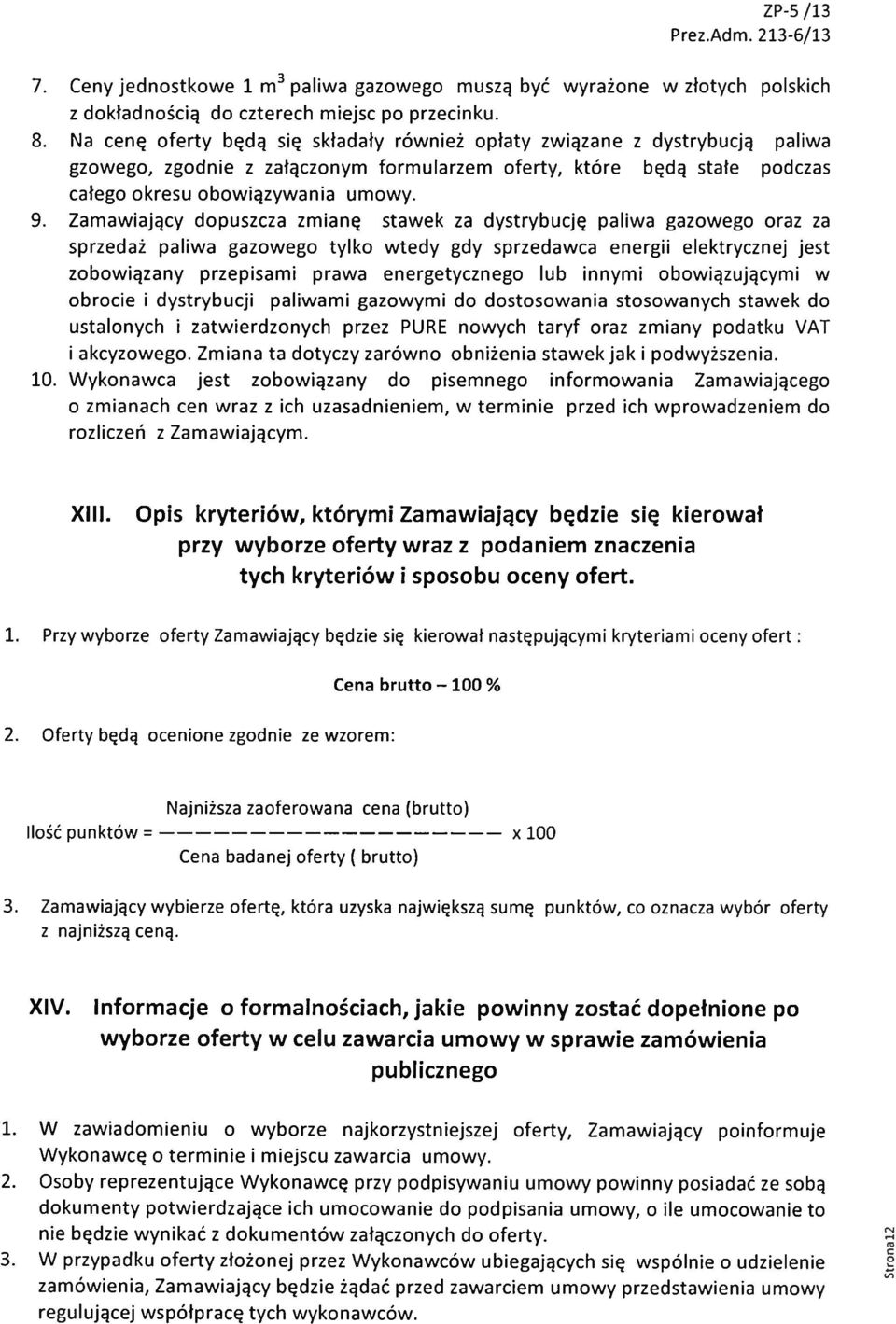 Zamawiający dopuszcza zmianę stawek za dystrybucję paliwa gazowego oraz za sprzedaż paliwa gazowego tylko wtedy gdy sprzedawca energii elektrycznej jest zobowiązany przepisami prawa energetycznego