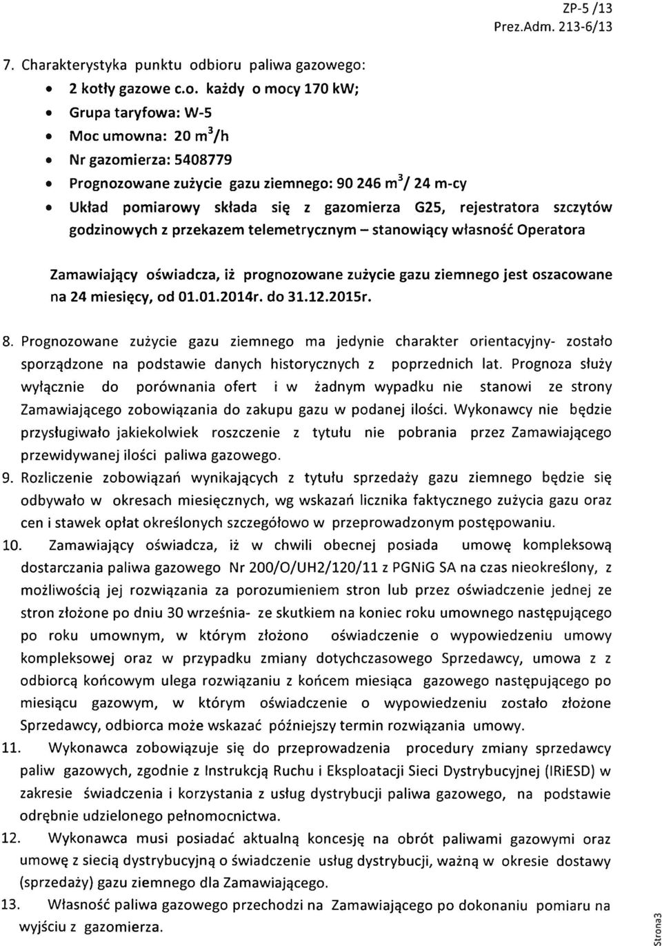 składa się z gazomierza G25, rejestratora szczytów godzinowych z przekazem telemetrycznym - stanowiący własność Operatora Zamawiający oświadcza, iż prognozowane zużycie gazu ziemnego jest oszacowane
