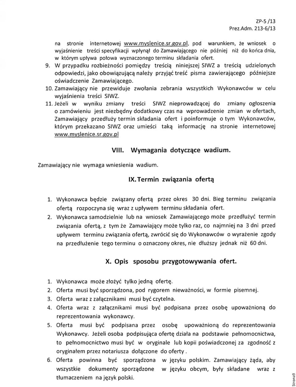W przypadku rozbieżności pomiędzy treścią niniejszej SIWZ a treścią udzielonych odpowiedzi, jako obowiązującą należy przyjąć treść pisma zawierającego późniejsze oświadczenie Zamawiającego. 10.