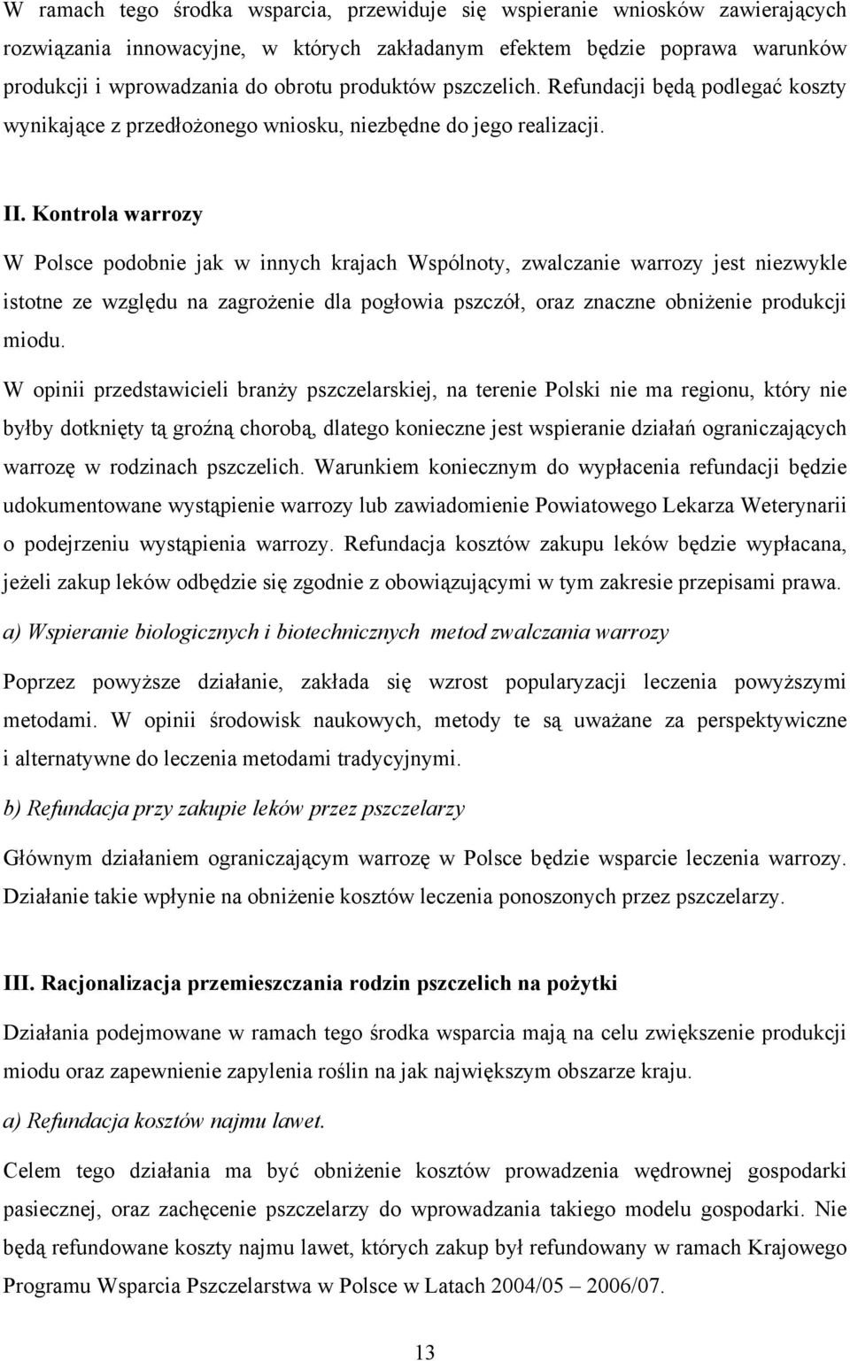 Kontrola warrozy W Polsce podobnie jak w innych krajach Wspólnoty, zwalczanie warrozy jest niezwykle istotne ze względu na zagrożenie dla pogłowia pszczół, oraz znaczne obniżenie produkcji miodu.