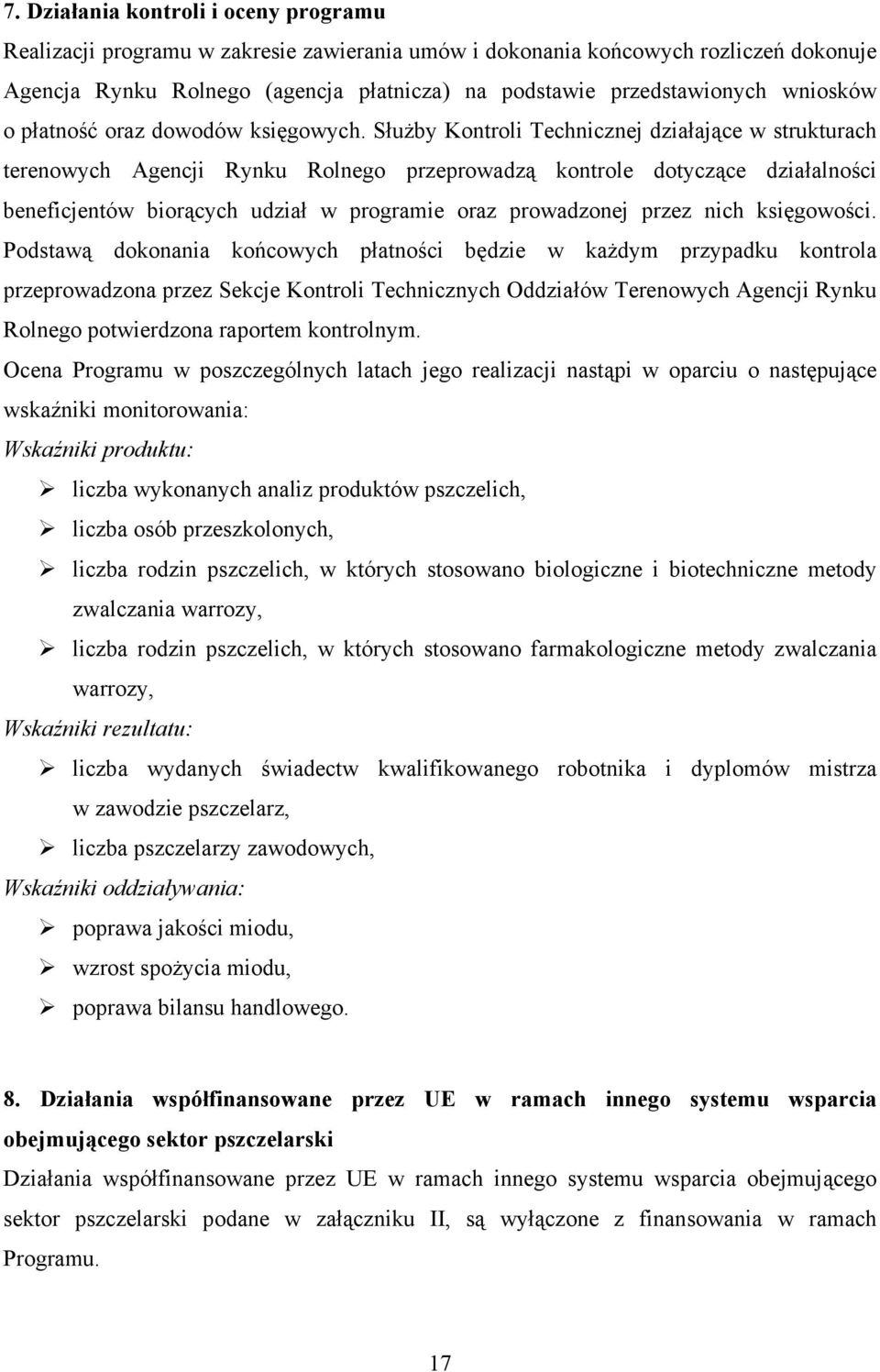 Służby Kontroli Technicznej działające w strukturach terenowych Agencji Rynku Rolnego przeprowadzą kontrole dotyczące działalności beneficjentów biorących udział w programie oraz prowadzonej przez