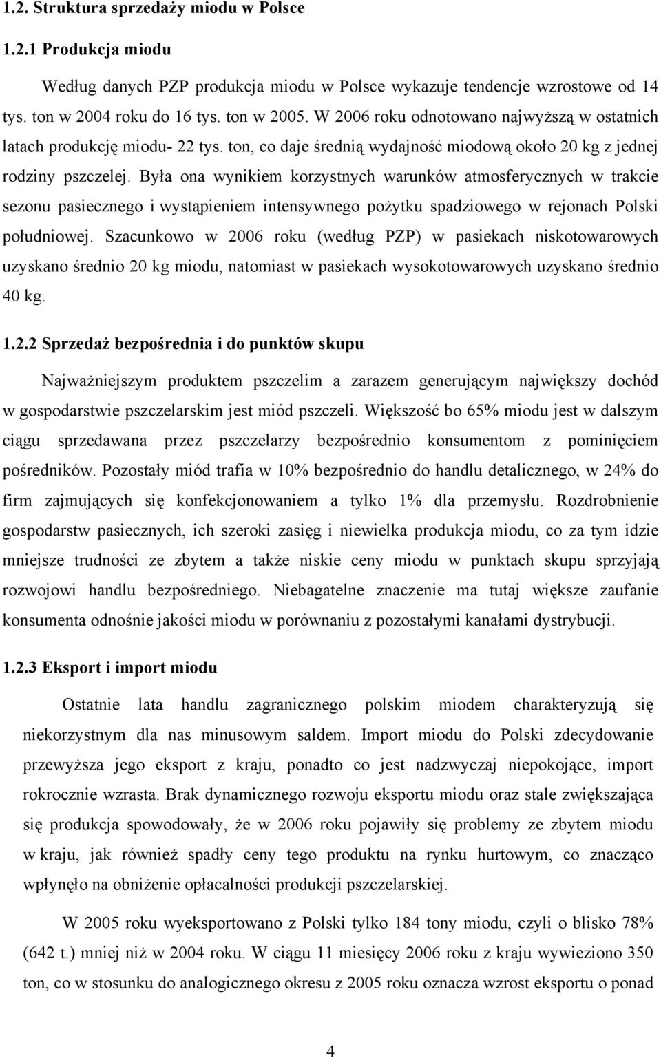 Była ona wynikiem korzystnych warunków atmosferycznych w trakcie sezonu pasiecznego i wystąpieniem intensywnego pożytku spadziowego w rejonach Polski południowej.