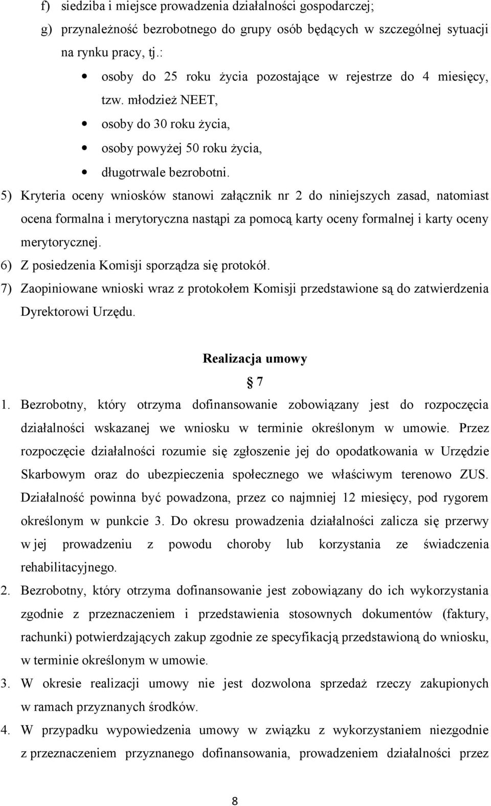 5) Kryteria oceny wniosków stanowi załącznik nr 2 do niniejszych zasad, natomiast ocena formalna i merytoryczna nastąpi za pomocą karty oceny formalnej i karty oceny merytorycznej.