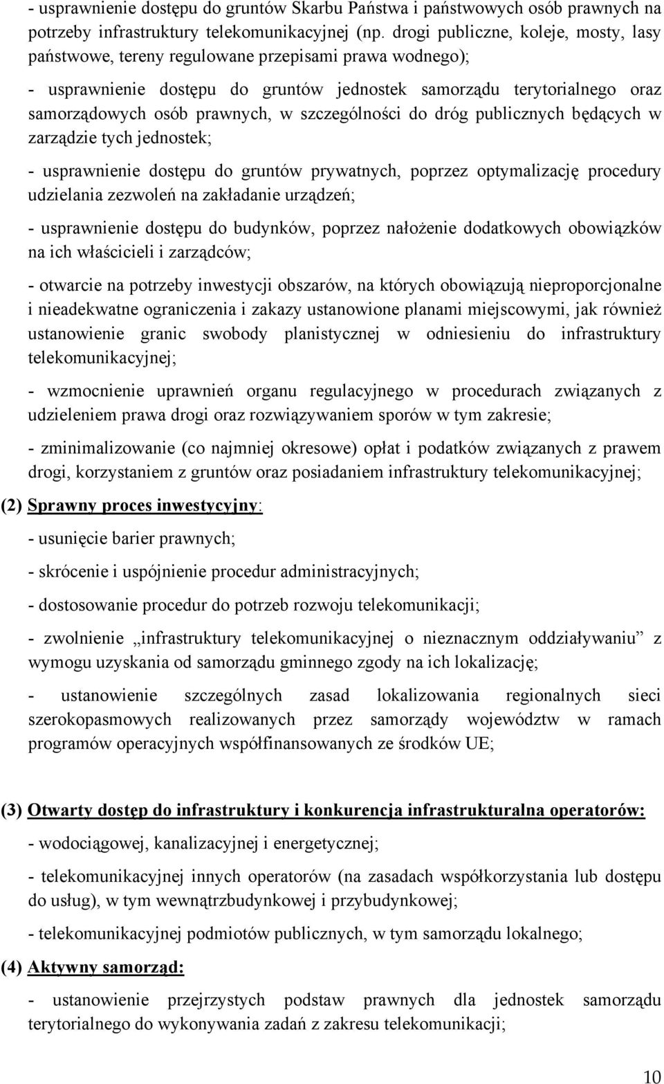 szczególności do dróg publicznych będących w zarządzie tych jednostek; - usprawnienie dostępu do gruntów prywatnych, poprzez optymalizację procedury udzielania zezwoleń na zakładanie urządzeń; -