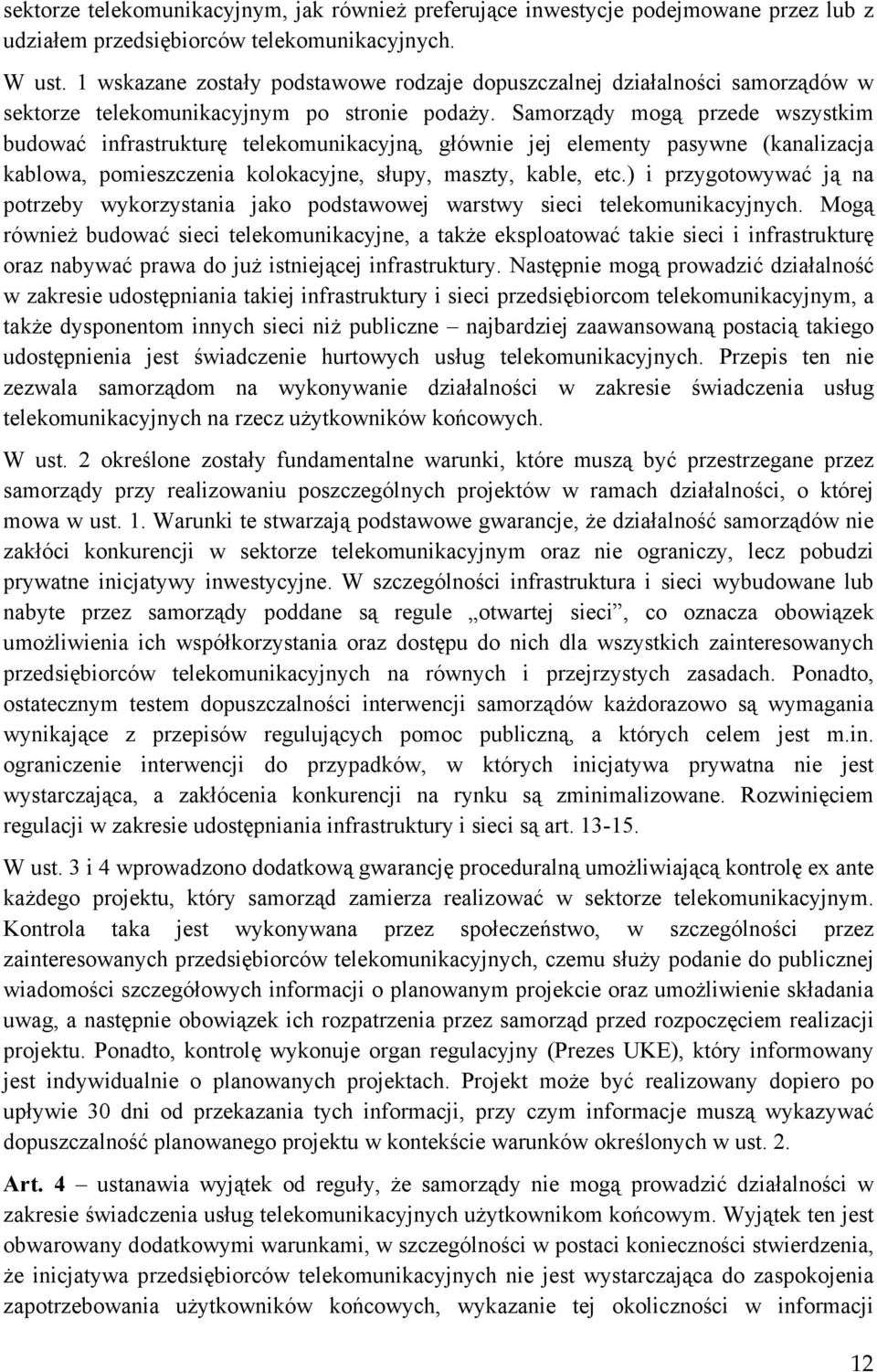 Samorządy mogą przede wszystkim budować infrastrukturę telekomunikacyjną, głównie jej elementy pasywne (kanalizacja kablowa, pomieszczenia kolokacyjne, słupy, maszty, kable, etc.