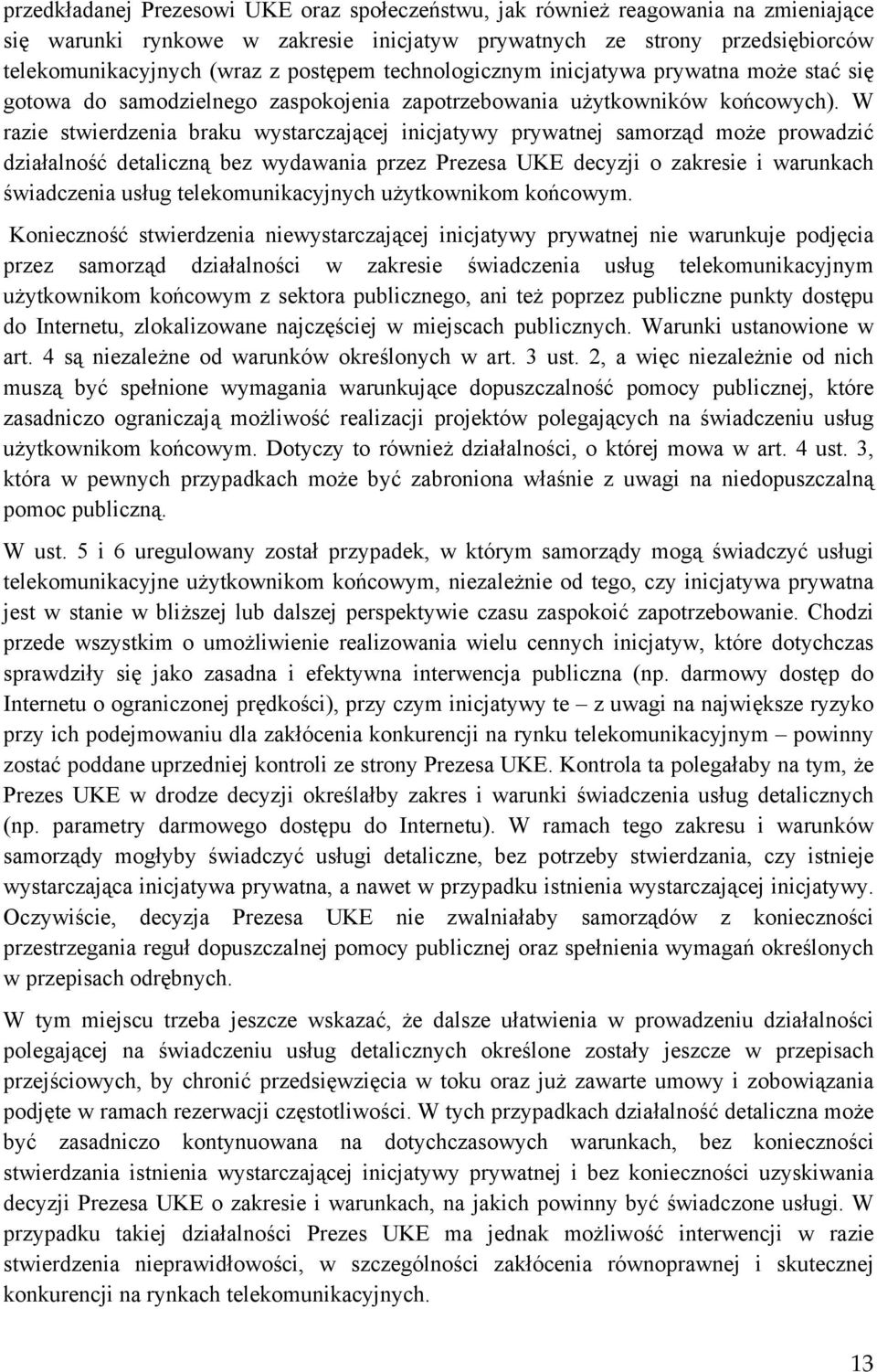 W razie stwierdzenia braku wystarczającej inicjatywy prywatnej samorząd może prowadzić działalność detaliczną bez wydawania przez Prezesa UKE decyzji o zakresie i warunkach świadczenia usług