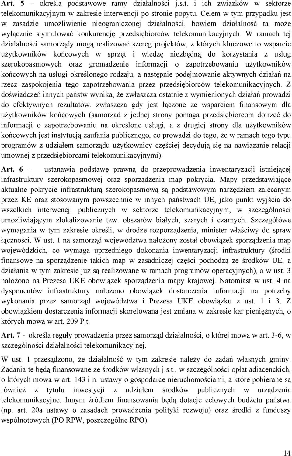 W ramach tej działalności samorządy mogą realizować szereg projektów, z których kluczowe to wsparcie użytkowników końcowych w sprzęt i wiedzę niezbędną do korzystania z usług szerokopasmowych oraz
