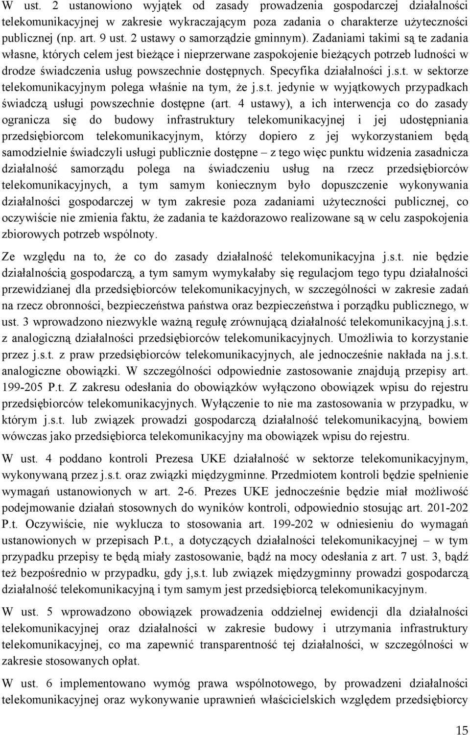 Zadaniami takimi są te zadania własne, których celem jest bieżące i nieprzerwane zaspokojenie bieżących potrzeb ludności w drodze świadczenia usług powszechnie dostępnych. Specyfika działalności j.s.t. w sektorze telekomunikacyjnym polega właśnie na tym, że j.