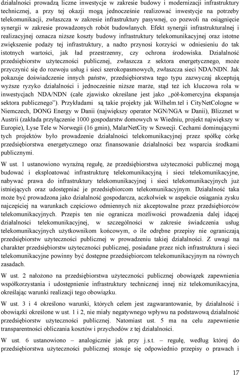 Efekt synergii infrastrukturalnej i realizacyjnej oznacza niższe koszty budowy infrastruktury telekomunikacyjnej oraz istotne zwiększenie podaży tej infrastruktury, a nadto przynosi korzyści w