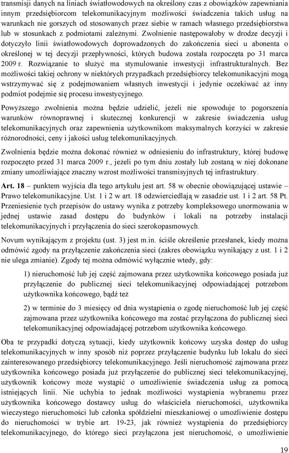 Zwolnienie następowałoby w drodze decyzji i dotyczyło linii światłowodowych doprowadzonych do zakończenia sieci u abonenta o określonej w tej decyzji przepływności, których budowa została rozpoczęta