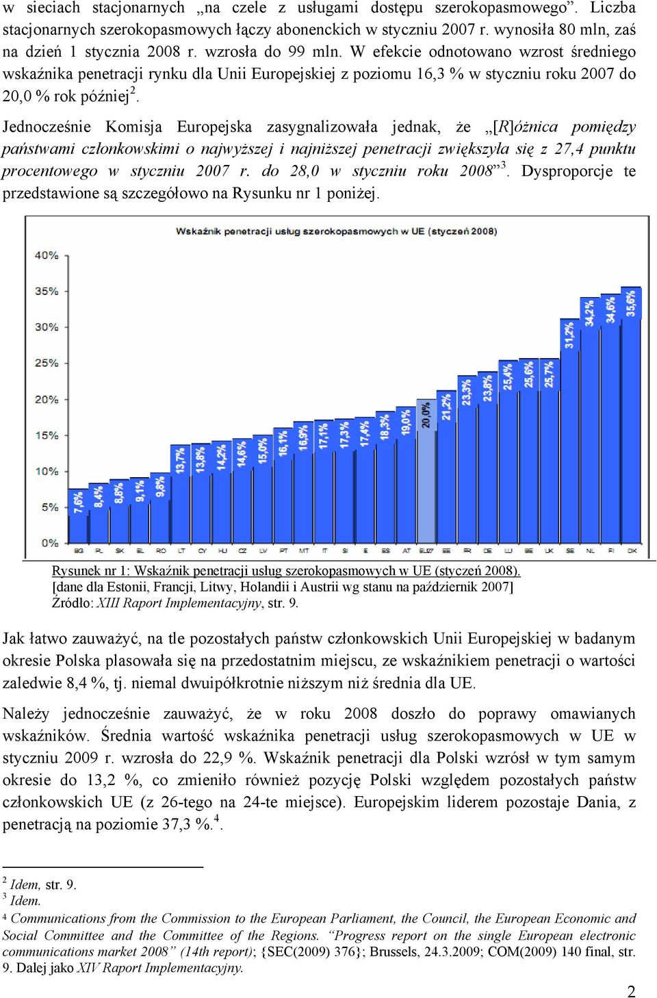 Jednocześnie Komisja Europejska zasygnalizowała jednak, że [R]óżnica pomiędzy państwami członkowskimi o najwyższej i najniższej penetracji zwiększyła się z 27,4 punktu procentowego w styczniu 2007 r.