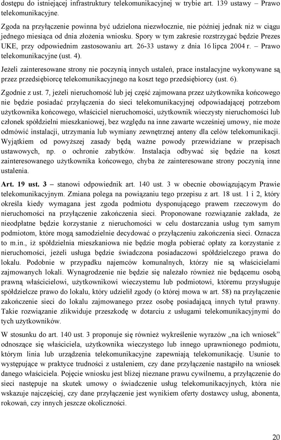 Spory w tym zakresie rozstrzygać będzie Prezes UKE, przy odpowiednim zastosowaniu art. 26-33 ustawy z dnia 16 lipca 2004 r. Prawo telekomunikacyjne (ust. 4).