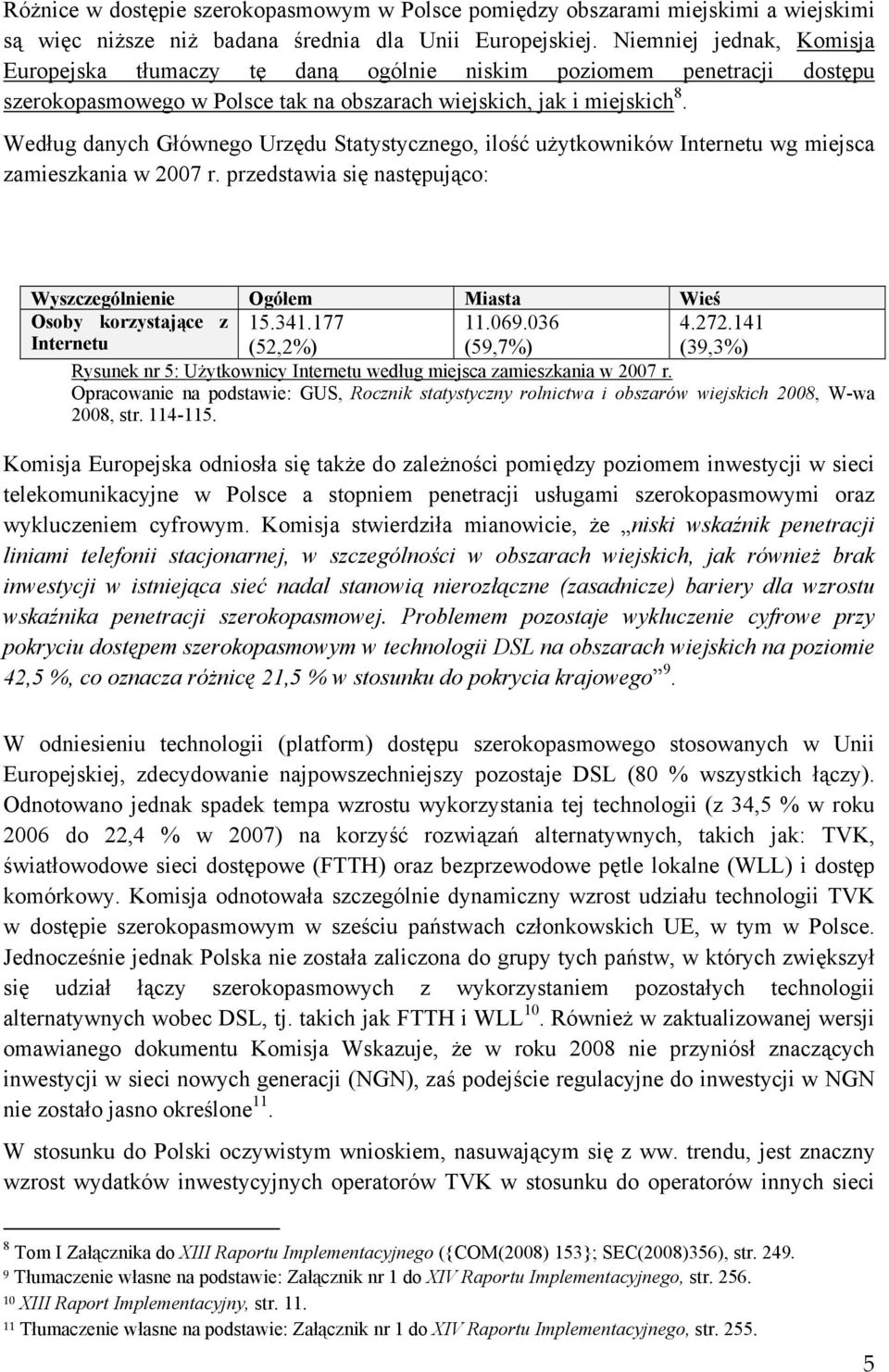 Według danych Głównego Urzędu Statystycznego, ilość użytkowników Internetu wg miejsca zamieszkania w 2007 r.