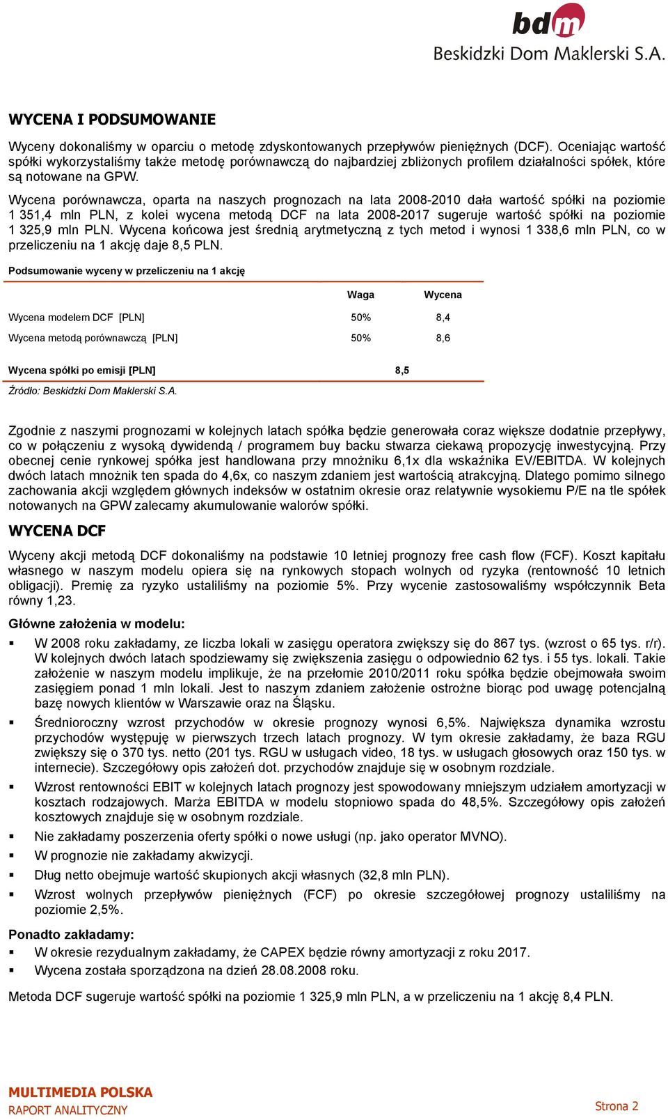 Wycena porównawcza, oparta na naszych prognozach na lata 2008-2010 dała wartość spółki na poziomie 1 351,4 mln PLN, z kolei wycena metodą DCF na lata 2008-2017 sugeruje wartość spółki na poziomie 1