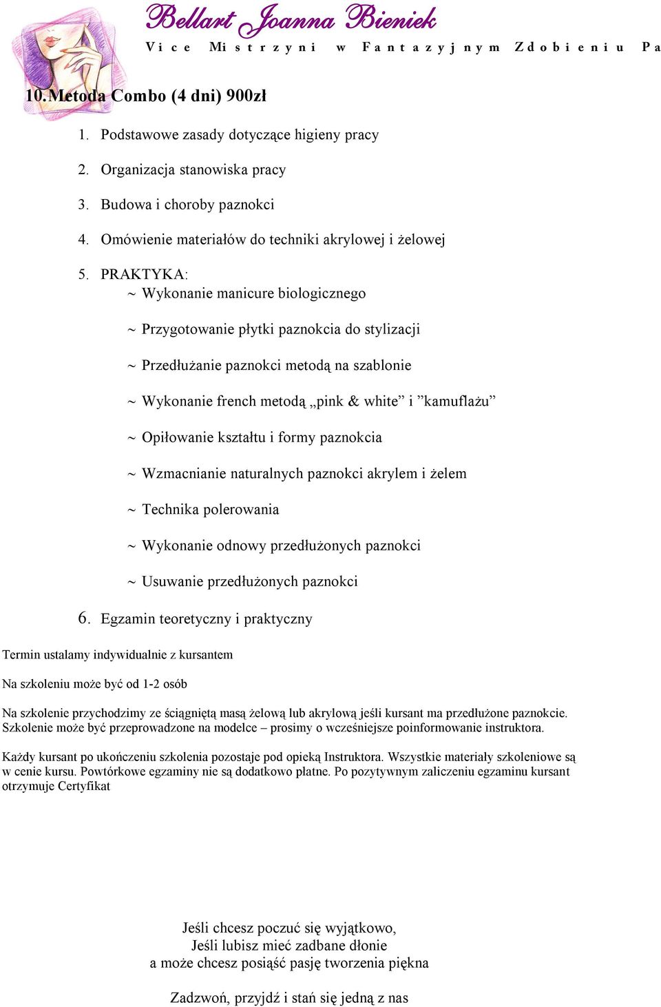 i formy paznokcia Wzmacnianie naturalnych paznokci akrylem i żelem Technika polerowania Wykonanie odnowy przedłużonych paznokci Usuwanie przedłużonych paznokci 6.