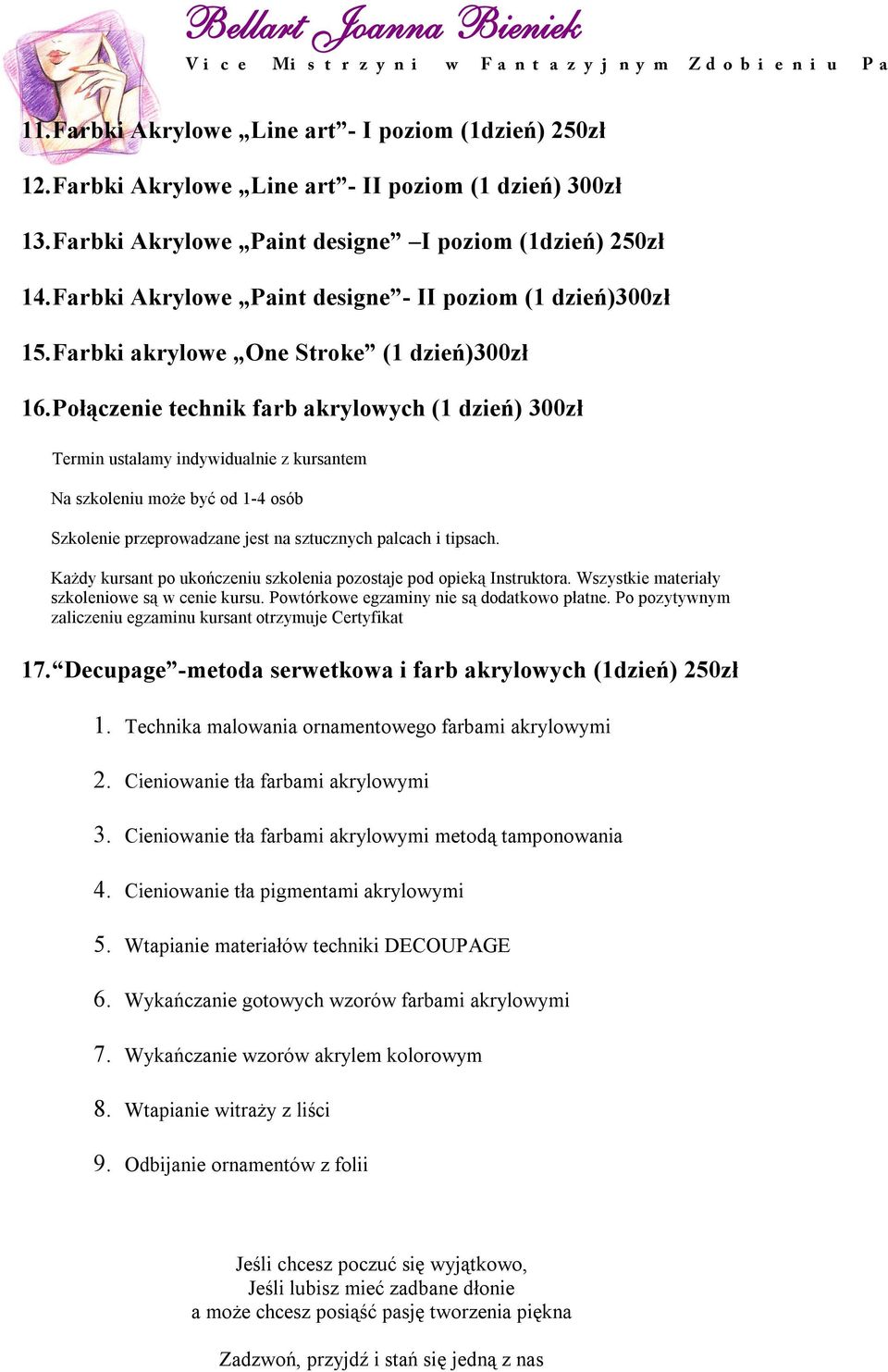 Połączenie technik farb akrylowych (1 dzień) 300zł Na szkoleniu może być od 1-4 osób Szkolenie przeprowadzane jest na sztucznych palcach i tipsach.