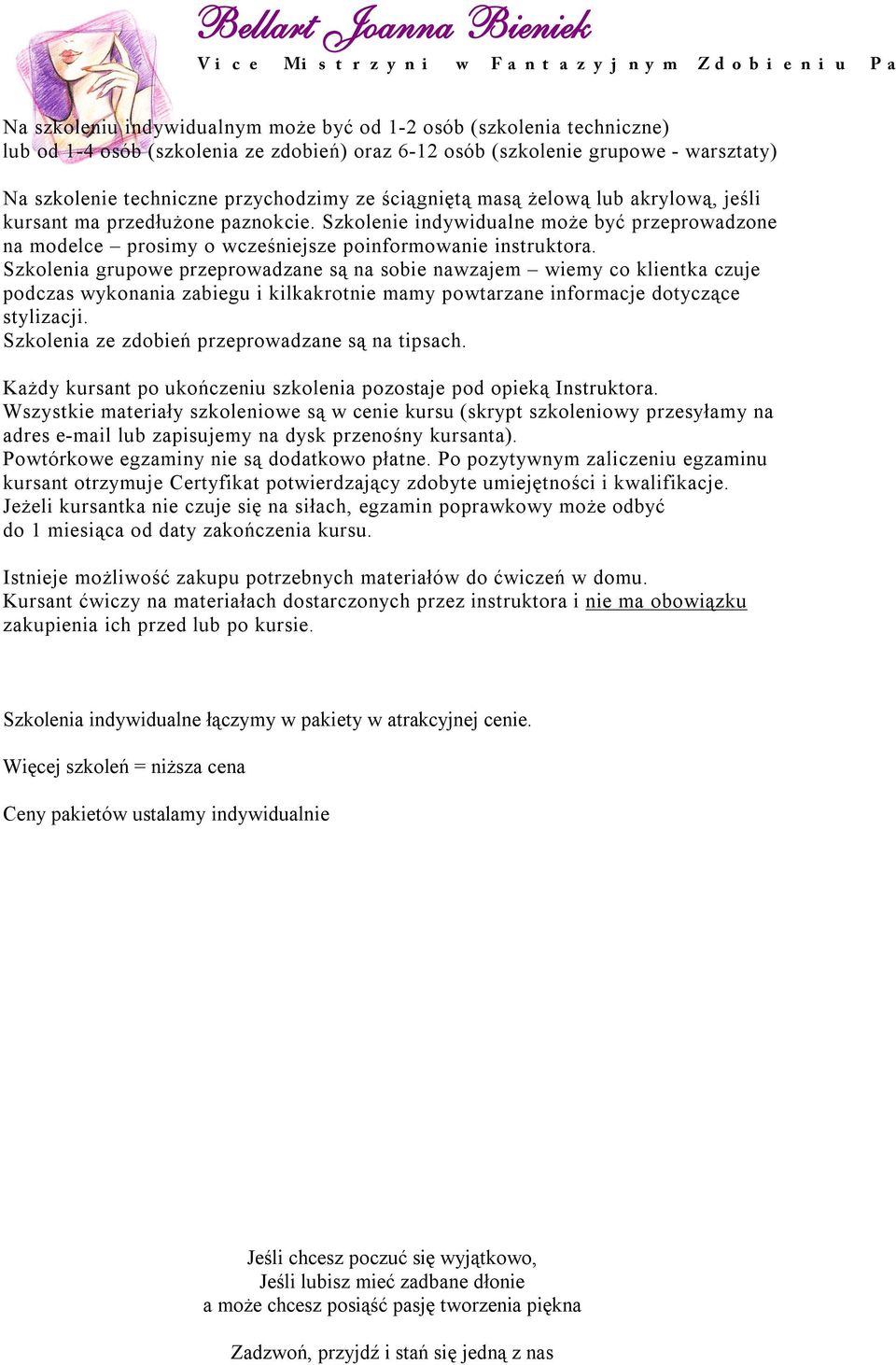 Szkolenia grupowe przeprowadzane są na sobie nawzajem wiemy co klientka czuje podczas wykonania zabiegu i kilkakrotnie mamy powtarzane informacje dotyczące stylizacji.