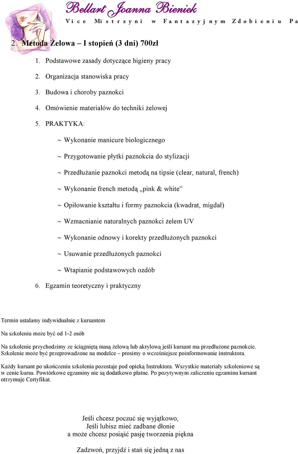 kształtu i formy paznokcia (kwadrat, migdał) Wzmacnianie naturalnych paznokci żelem UV Wykonanie odnowy i korekty przedłużonych paznokci Usuwanie przedłużonych paznokci Wtapianie podstawowych ozdób 6.
