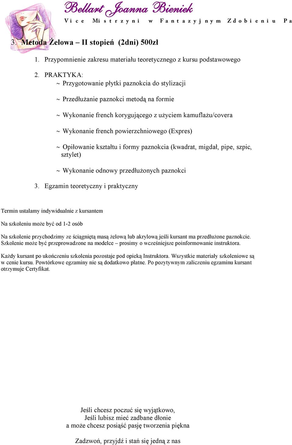 powierzchniowego (Expres) Opiłowanie kształtu i formy paznokcia (kwadrat, migdał, pipe, szpic, sztylet) Wykonanie odnowy przedłużonych paznokci 3.