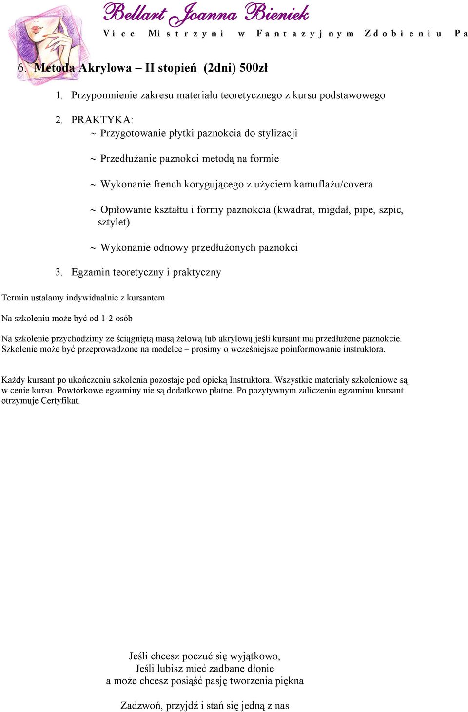 kształtu i formy paznokcia (kwadrat, migdał, pipe, szpic, sztylet) Wykonanie odnowy przedłużonych paznokci 3.