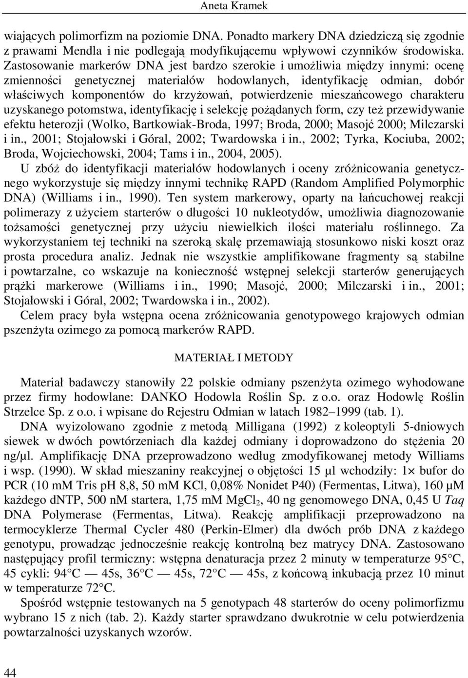 potwierdzenie mieszańcowego charakteru uzyskanego potomstwa, identyfikację i selekcję pożądanych form, czy też przewidywanie efektu heterozji (Wolko, Bartkowiak-Broda, 1997; Broda, 2000; Masojć 2000;