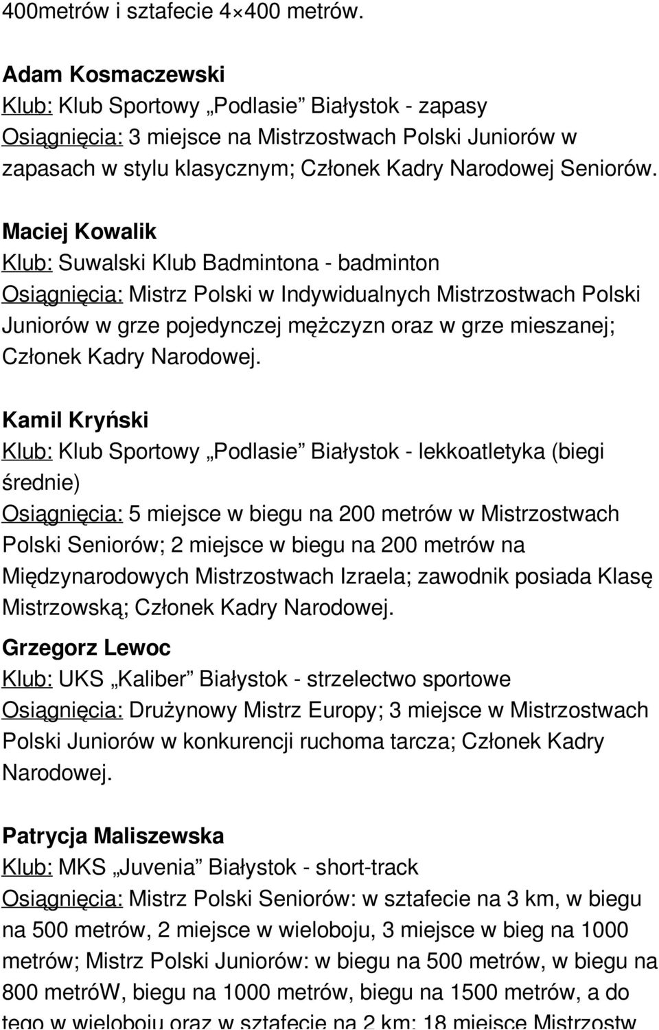 Maciej Kowalik Klub: Suwalski Klub Badmintona - badminton Osiągnięcia: Mistrz Polski w Indywidualnych Mistrzostwach Polski Juniorów w grze pojedynczej mężczyzn oraz w grze mieszanej; Członek Kadry