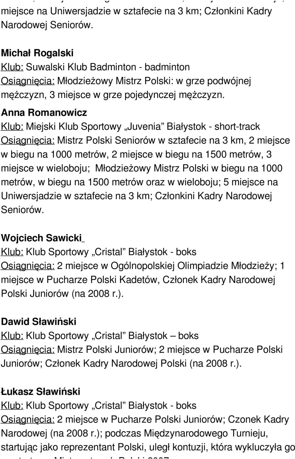 Anna Romanowicz Klub: Miejski Klub Sportowy Juvenia Białystok - short-track Osiągnięcia: Mistrz Polski Seniorów w sztafecie na 3 km, 2 miejsce w biegu na 1000 metrów, 2 miejsce w biegu na 1500