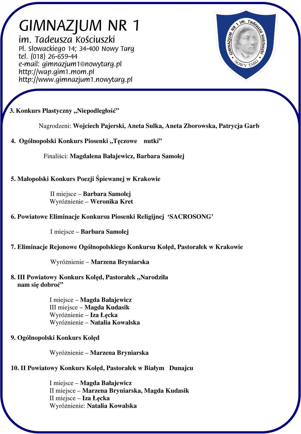 Powiatowe Eliminacje Konkursu Piosenki Religijnej SACROSONG I miejsce Barbara Samolej 7. Eliminacje Rejonowe Ogólnopolskiego Konkursu Kolęd, Pastorałek w Krakowie Wyróżnienie Marzena Bryniarska 8.