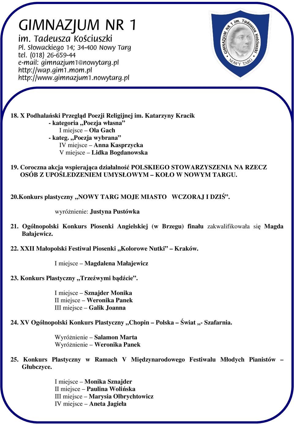 wyróżnienie: Justyna Pustówka 21. Ogólnopolski Konkurs Piosenki Angielskiej (w Brzegu) finału zakwalifikowała się Magda Bałajewicz. 22. XXII Małopolski Festiwal Piosenki Kolorowe Nutki Kraków.