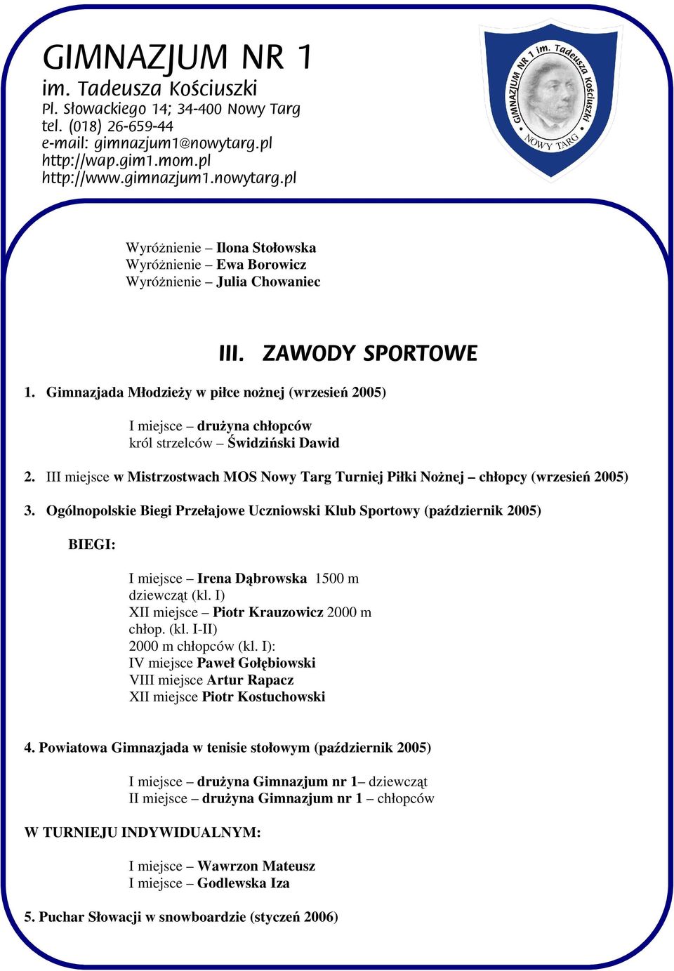 III miejsce w Mistrzostwach MOS Nowy Targ Turniej Piłki Nożnej chłopcy (wrzesień 2005) 3.