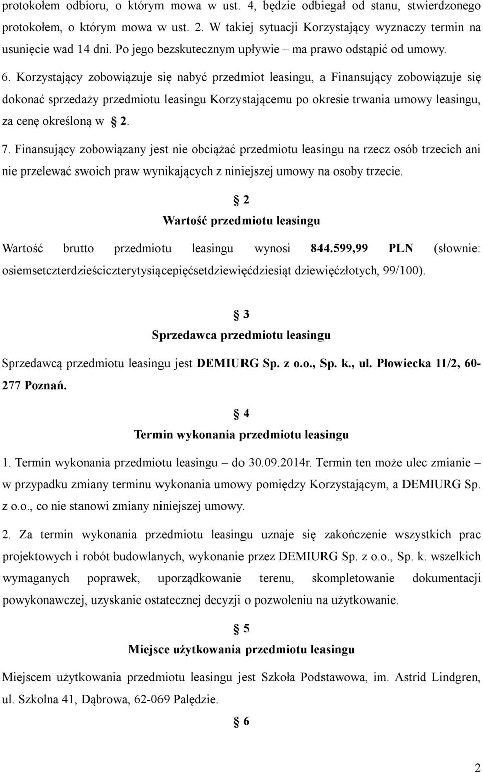 Korzystający zobowiązuje się nabyć przedmiot leasingu, a Finansujący zobowiązuje się dokonać sprzedaży przedmiotu leasingu Korzystającemu po okresie trwania umowy leasingu, za cenę określoną w 2. 7.