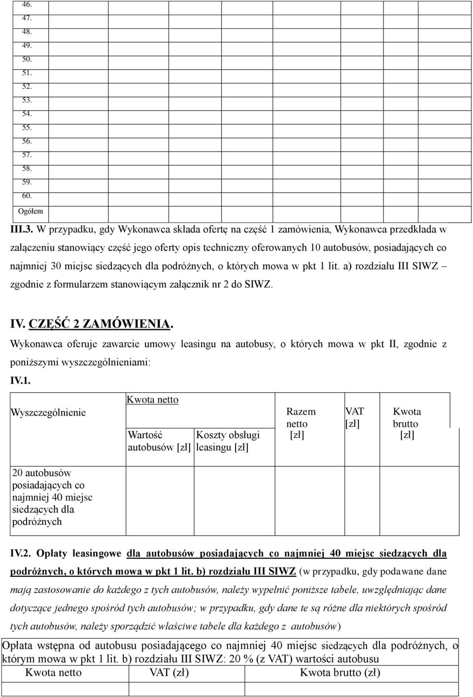 W przypadku, gdy Wykonawca składa ofertę na część 1 zamówienia, Wykonawca przedkłada w załączeniu stanowiący część jego oferty opis techniczny oferowanych 10 autobusów, posiadających co najmniej 30